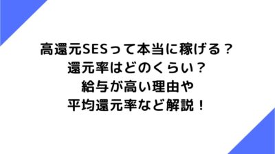 高還元SESって本当に稼げる？還元率はどのくらい？給与が高い理由や平均還元率など解説！